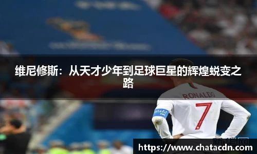 维尼修斯：从天才少年到足球巨星的辉煌蜕变之路