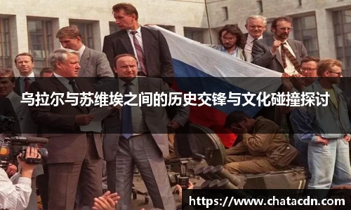 乌拉尔与苏维埃之间的历史交锋与文化碰撞探讨
